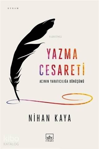  Yazma Cesareti Acının Yaratıcılığa Dönüşümü | Nihan Kaya | Hamdi Akçay | Burak Albayrak | Naile Dire | İthaki Yayınları | 9786053759539 | 