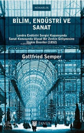 Bilim Endüstri ve Sanat | Gottfried Semper | Nihat ÜlnerAlp Tümertekin | Janus Yayınları | 9786056910364 | 