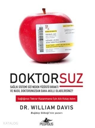 Doktorsuz Sağlık Sistemi Sizi Neden Yüzüstü Bıraktı ve Nasıl Doktorunuzdan Daha Akıllı Olabilirsiniz | William Davis | Toprak Deniz Odabaşı | Pegasus Yayıncılık | 9786052997840 | 
