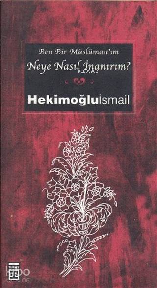  Ben Bir Müslümanım Neye Nasıl İnanırım | Hekimoğlu İsmail | Timaş Yayınları | 9789752631816 