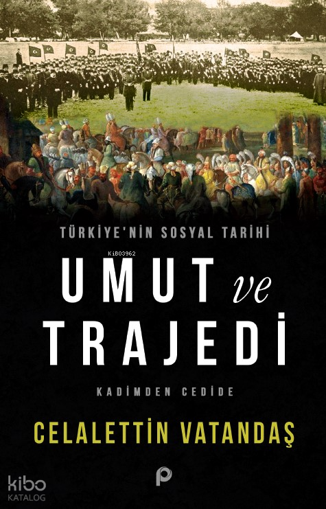  Türkiyenin Sosyal Tarihi Umut ve TrajediKadimden Cedide | Türkiyenin Sosyal Tarihi Umut ve TrajediKadimden Cedide | Celalettin Vatandaş | Pınar Yayınları | 9789753526845 