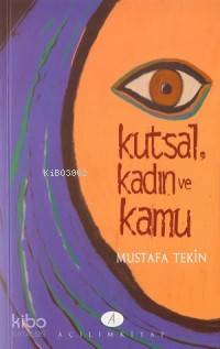  Kutsal Kadın ve Kamu Türkiyede Aydın Kadınlara Göre Din ve Kadın | Mustafa Tekin | Açılım Kitap | 9789753522038 | 