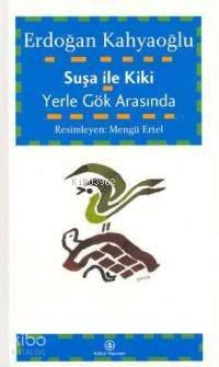  Suşa İle Kiki Yerle Gök Arasında | Erdoğan Kahyaoğlu | Türkiye İş Bankası Kültür Yayınları | 9789754584387 | 