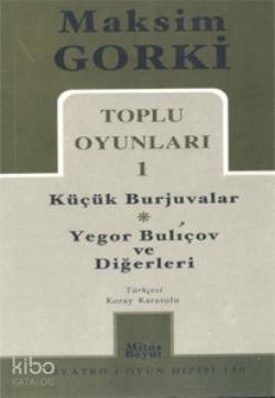  Toplu Oyunları 1 Küçük Burjuvalar Yegor Buliçov ve Diğerleri | Toplu Oyunları 1 Küçük Burjuvalar Yegor Buliçov ve Diğerleri | Maksim Gorki | Koray Karasulu | Mitos Boyut Yayınları | 9789758648382 