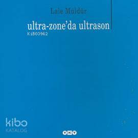  Ultra Zoneda Ultrason | Ultra Zoneda Ultrason | Lâle Müldür | Editör Murat Yalçın Fotoğraflar Elio Montanari Kapak Tasarımı Nahide Dikel | Yapı Kredi Yayınları ( YKY ) | 9789750810787 