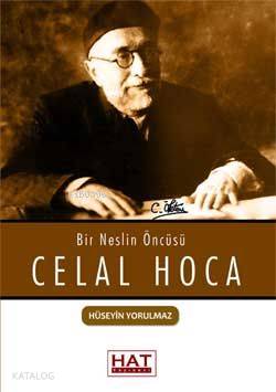  Bir Neslin Öncüsü Celal Hoca | Hüseyin Yorulmaz | Hat Yayınevi | 9786058833678 | 