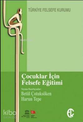  Çocuklar için Felsefe Eğitimi | Betül ÇotuksökenHarun Tepe | Betül Çotuksöken | Harun Tepe | Türkiye Felsefe Kurumu Yayınları | 9789757748557 | 