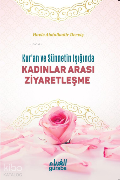  Kadınlar Arası ZiyaretleşmeKuran ve Sünnet Işığında | Kadınlar Arası ZiyaretleşmeKuran ve Sünnet Işığında | Havle Abdulkadir Derviş | Hayati Yılmaz Erdinç Ahatlı | Guraba Yayınları | 9789758810826 