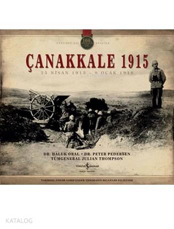  Çanakkale 1915 (Kutulu) 25 Nisan 1915 9 Ocak 1916 | Çanakkale 1915 (Kutulu) 25 Nisan 1915 9 Ocak 1916 | Haluk Oral | Emir Yener | Peter Pedersen | Julian Thompson | Haluk OralPeter PedersenJulian Thompson | Türkiye İş Bankası Kültür Yayınları | 9786053322467 