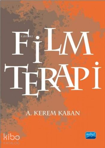  Film Terapi | Film Terapi | Sevgi Pınar Özen | Nevzat Argun | Gönül Ekici | Tarkan Kara | A Kerem Kaban | Nobel Akademik Yayıncılık | 9786053200666 