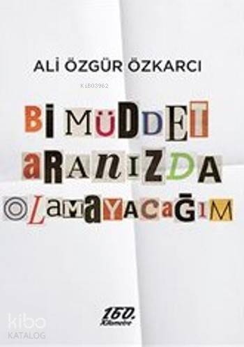  Bi Müddet Aranızda Olmayacağım | Ali Özgür Özkarcı | 160 Kilometre Yayınevi | 9786055185503 | 