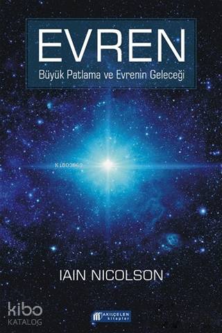  Evren Büyük Patlama ve Evrenin Geleceği | Iain Nicolson | Cengiz Yalçın | Akılçelen Kitaplar | 9786052382264 | 
