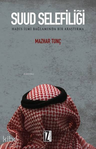  Suud Selefiliği Hadis İlmi Bağlamında Bir Araştırma | Suud Selefiliği Hadis İlmi Bağlamında Bir Araştırma | Mazhar Tunç | İz Yayıncılık | 9786053263418 