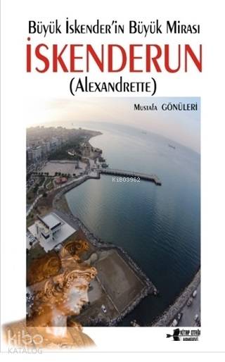  Büyük İskenderin Büyük Mirası İskenderun (Alexandrette) | Mustafa Gönüleri | Kitap Otağı Yayınevi | 9786056901324 | 