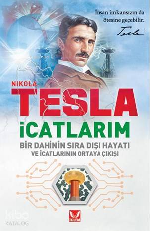  İcatlarım Bir Dahini Sıra Dışı Hayatı ve İcatlarının Ortaya Çıkışı | Nikola Tesla | Sinem Aksevim | İkilem Yayınevi | 9786056895326 | 