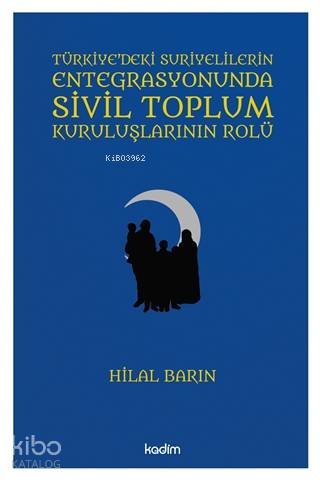  Türkiyedeki Suriyelilerin Entegrasyonunda Sivil Toplum Kuruluşlarının Rolü | Serhat Buhari Baytekin | Hilal Barın | Yeşim Sel | Gözde Akman | Üzeyir TekinFatih Yıldız | Kadim Yayınları | 9786057629258 | 