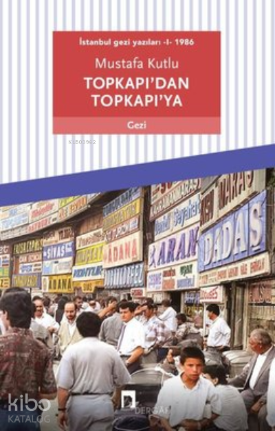  Topkapıdan Topkapıya İstanbul Gezi Yazıları 1 1986 | Topkapıdan Topkapıya İstanbul Gezi Yazıları 1 1986 | Mustafa Kutlu | Dergah Yayınları | 9786257660556 