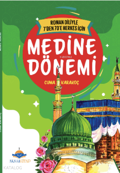  7den 70e Kadar Herkes İçin Medine Dönemi | 7den 70e Kadar Herkes İçin Medine Dönemi | Cuma Karakoç | Sümeyra Çağlıyan | Aksa Çocuk | 9786057152527 
