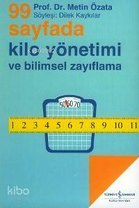  99 Sayfada Kilo Yönetimi ve Bilimsel Zayıflama | 99 Sayfada Kilo Yönetimi ve Bilimsel Zayıflama | Metin Özata | SÖYLEŞİ DİLEK KAYKILAR | Türkiye İş Bankası Kültür Yayınları | 9789944880619 