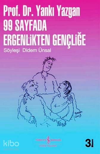  99 Sayfada Ergenlikten Gençliğe Söyleşi Didem Ünsal | 99 Sayfada Ergenlikten Gençliğe Söyleşi Didem Ünsal | Yankı Yazgan | Levent Cinemre | Türkiye İş Bankası Kültür Yayınları | 9789944880794 