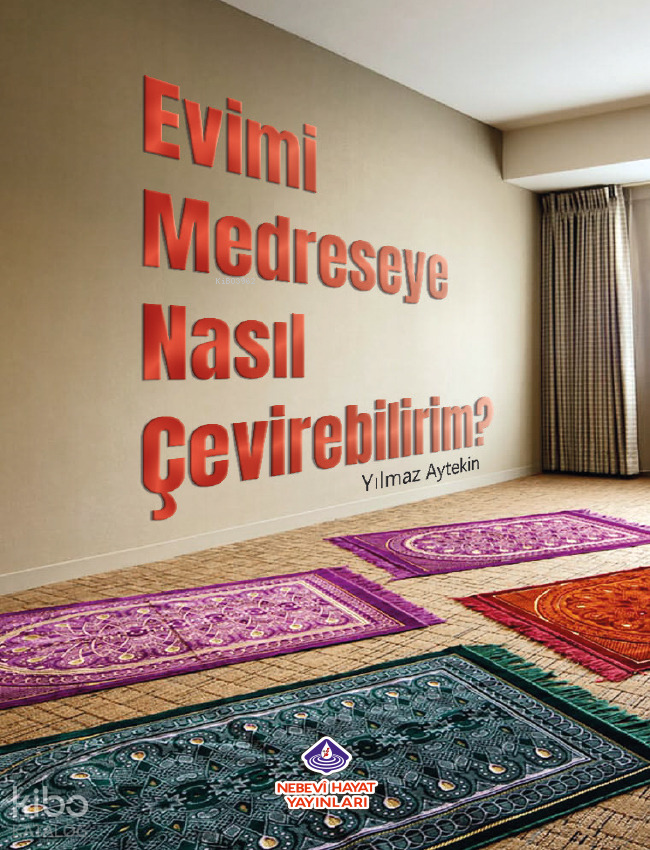  Evimi Medreseye Nasıl Çevirebilirim | Evimi Medreseye Nasıl Çevirebilirim | Yılmaz Aytekin | Nebevi Hayat Yayınları | 9786257634298 