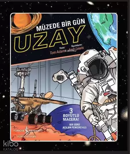  Müzede Bir Gün Uzay (3 Boyutlu) | Müzede Bir Gün Uzay (3 Boyutlu) | Tom Adams | Devrım Çetınkasap | Josh Lewis | Türkiye İş Bankası Kültür Yayınları | 9786052954256 