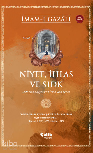  Niyet İhlas ve Sıdk | Niyet İhlas ve Sıdk | İmam Gazali | İkram Arslan | Ersan Urcan | Çelik Yayınevi | 9786258359879 