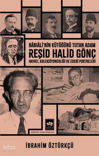 Reşid Halid Gönç Bâbıâli'nin Kütüğünü Tutan Adam;Hayatı, Koleksiyonerliği ve Edebî Portreleri