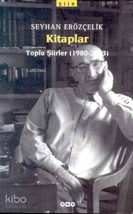  Kitaplar Toplu Şiirler (1980 2003) | Kitaplar Toplu Şiirler (1980 2003) | Seyhan Erözçelik | Editör Pınar Çelikel Şekerleme Kapak Tasarımı Nahide Dikel | Yapı Kredi Yayınları ( YKY ) | 9789750806186 