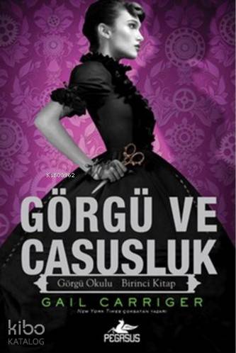  Görgü ve Casusluk Görgü Okulu Birinci Kitap | İlker Sönmez | Pınar Yıldız | Ezgi Gültekin | Gail Carriger | Elif İlik | Pegasus Yayıncılık | 9786053439240 | 
