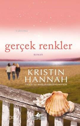  Gerçek Renkler | Kristin Hannah | Melek Aslı Öztürk | Pegasus Yayıncılık | 9786055360252 | 