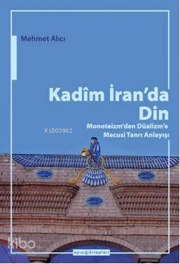 Kadim İran'da Din; Monoteizm'den Düalizm'e Mecusi Tanrı Anlayışı