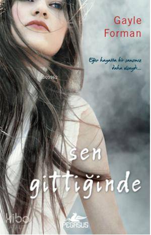  Sen Gittiğinde | Gayle Forman | Müge Kocaman Özçelik | Gizem Yeşildal | Pegasus Yayıncılık | 9786053431336 | 
