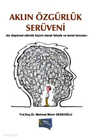  Aklın Özgürlük Serüveni Bir Düşünsel Etkinlik Biçimi Olarak Felsefe ve Temel Konuları | Aklın Özgürlük Serüveni Bir Düşünsel Etkinlik Biçimi Olarak Felsefe ve Temel Konuları | Mehmet Münir Dedeoğlu | Gece Kitaplığı Yayınları | 9786053241300 