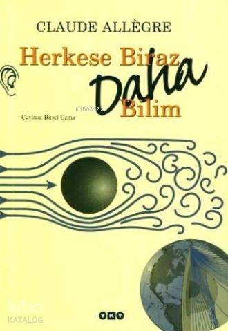  Herkese Biraz Daha Bilim | Herkese Biraz Daha Bilim | Claude Allègre | Birsel Uzma | Yapı Kredi Yayınları ( YKY ) | 9789750816376 