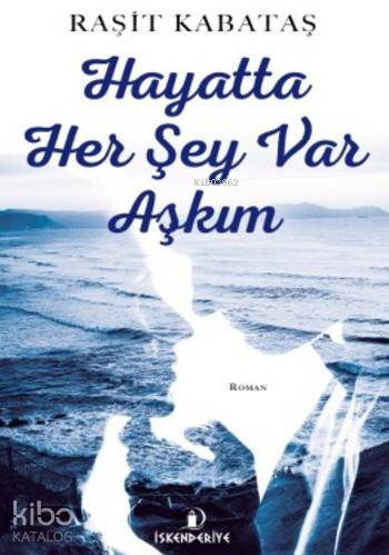  Hayatta Her Şey Var Aşkım | Hayatta Her Şey Var Aşkım | Raşit Kabataş | İskenderiye Kitap | 9786059900508 