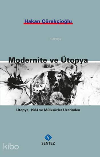  Modernite ve Ütopya Ütopya 1984 ve Mülksüzler Üzerinden | Hakan Çörekçioğlu | Ümit Tatlıcan | Sentez Yayıncılık | 9786059922203 | 