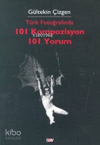  Türk Fotoğrafında 101 Kompozisyon 101 Yorum | Türk Fotoğrafında 101 Kompozisyon 101 Yorum | Gültekin Çizgen | Say Yayınları | 9789754685053 