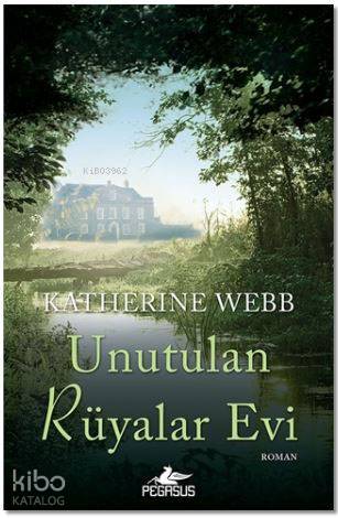  Unutulan Rüyalar Evi | Katherine Webb | Nil Karaca | Şenay Çınar | Pegasus Yayıncılık | 9786052990872 | 