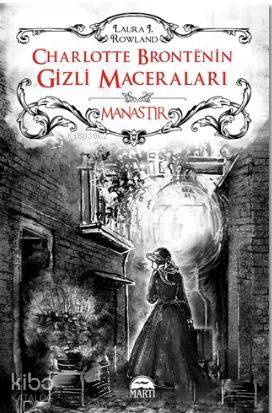  Charlotte Brontenin Gizli Maceraları Manastır | Laura J Rowland | Ceren Taştan | A Deniz Topaktaş | Filiz Odabaş | Martı Yayınları | 9786051861692 | 