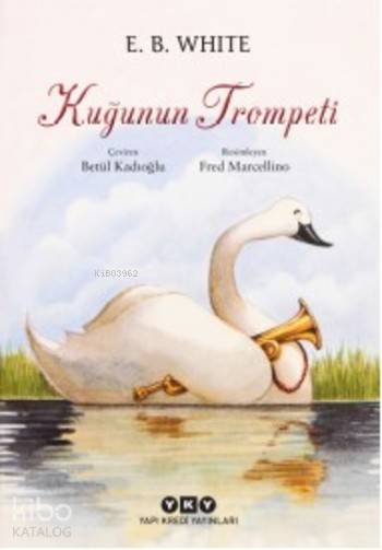  Kuğunun Trompeti | Kuğunun Trompeti | Betül Kadıoğlu | Burcu Uğuz | Fred Marcellino | EB White | Yapı Kredi Yayınları ( YKY ) | 9789750839344 