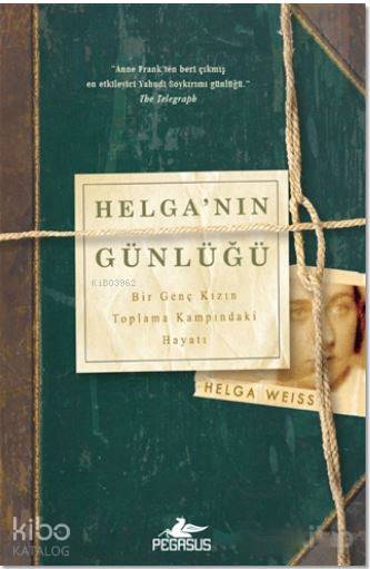  Helganın Günlüğü Bir Genç Kızın Toplama Kampındaki Hayatı | Dilara Anıl Özgen | Şeyma Bakıcı | Fatma Can | Helga Weiss | Pegasus Yayıncılık | 9786052993453 | 