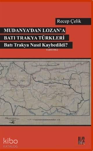  Mudanyadan Lozana Batı Trakya Türkleri Batı Trakya Nasıl Kaybedildi | Recep Çelik | Libra Kitap | 9786052380796 | 