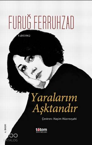  Yaralarım Aşktandır | Yaralarım Aşktandır | Furuğ Ferruhzad | Haşim Hüsrevşahi | Totem Yayınları | 9789944330558 