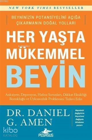  Her Yaşta Mükemmel Beyin Beyninizin Potansiyelini Açığa Çıkarmanın Doğal Yolları | Daniel G Amen | Enver Günsel | Esengül Aydın YalçınGizem Aldoğan | Pegasus Yayıncılık | 9786052992807 | 
