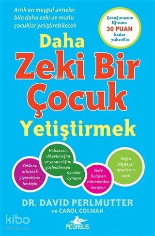  Daha Zeki Bir Çocuk Yetiştirmek | Meral Gök | Pınar Yıldız | Zeynep Şehiraltı | David Perlmutter | Dila Balcı | Pegasus Yayıncılık | 9786052996058 | 