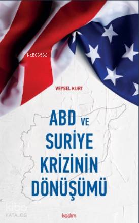  ABD ve Suriye Krizinin Dönüşümü | Veysel Bozkurt | Serhat Buhari Baytekin | Üzeyir Tekin | Tamer Koparan | Kadim Yayınları | 9786057629043 | 