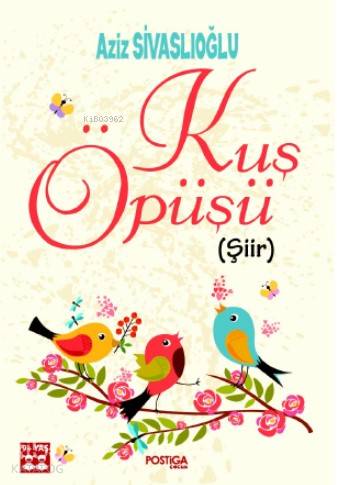  Kuş Öpüşü | Aziz Sivaslıoğlu | Gökay Türkyılmaz | Erol Anlaş | Gamze Anlaş | Postiga Yayınları | 9786257001038 | 