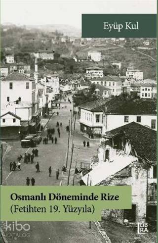  Osmanlı Döneminde Rize Fetihten 19 Yüzyıla | Eyüp Kul | Cevdet Mehmet Kösemen | Libra Kitap | 9786257900300 | 