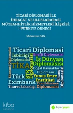  Ticari Diplomasi İle İhracat ve Uluslararası Müteahhitlik Hizmetleri İlişkisi Türkiye Örneği | Muharrem Can | Hiper Yayınları | 9786257845946 | 